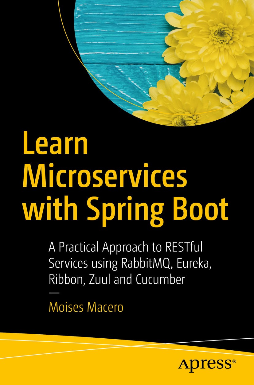 Titlebook: Learn Microservices with Spring Boot; A Practical Approach Moises Macero Book 20171st edition Moises Macero 2017 microservices.Java.Spring. Titlebook: Learn Microservices with Spring Boot; A Practical Approach Moises Macero Book 20171st edition Moises Macero 2017 microservices.Java.Spring.