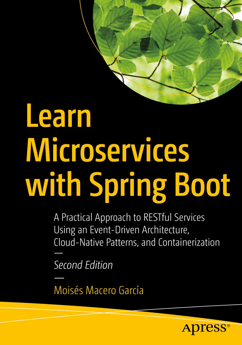Titlebook: Learn Microservices with Spring Boot; A Practical Approach Moisés Macero García Book 20202nd edition Mois�s Macero Garc�a 2020 Java.Spring. Titlebook: Learn Microservices with Spring Boot; A Practical Approach Moisés Macero García Book 20202nd edition Mois�s Macero Garc�a 2020 Java.Spring.