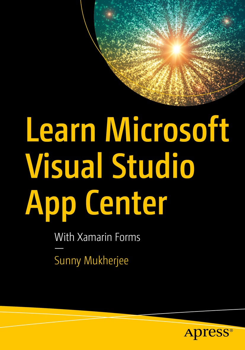 Titlebook: Learn Microsoft Visual Studio App Center; With Xamarin Forms Sunny Mukherjee Book 2019 Sunny Mukherjee 2019 Visual Studio App Center.Xamari Titlebook: Learn Microsoft Visual Studio App Center; With Xamarin Forms Sunny Mukherjee Book 2019 Sunny Mukherjee 2019 Visual Studio App Center.Xamari