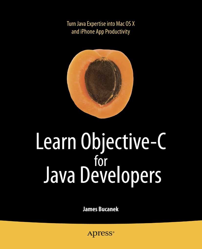Titlebook: Learn Objective-C for Java Developers; James Bucanek Book 2009 James Bucanek 2009 C programming language.Cocoa.Delegation.Factor.Java.Obje Titlebook: Learn Objective-C for Java Developers; James Bucanek Book 2009 James Bucanek 2009 C programming language.Cocoa.Delegation.Factor.Java.Obje