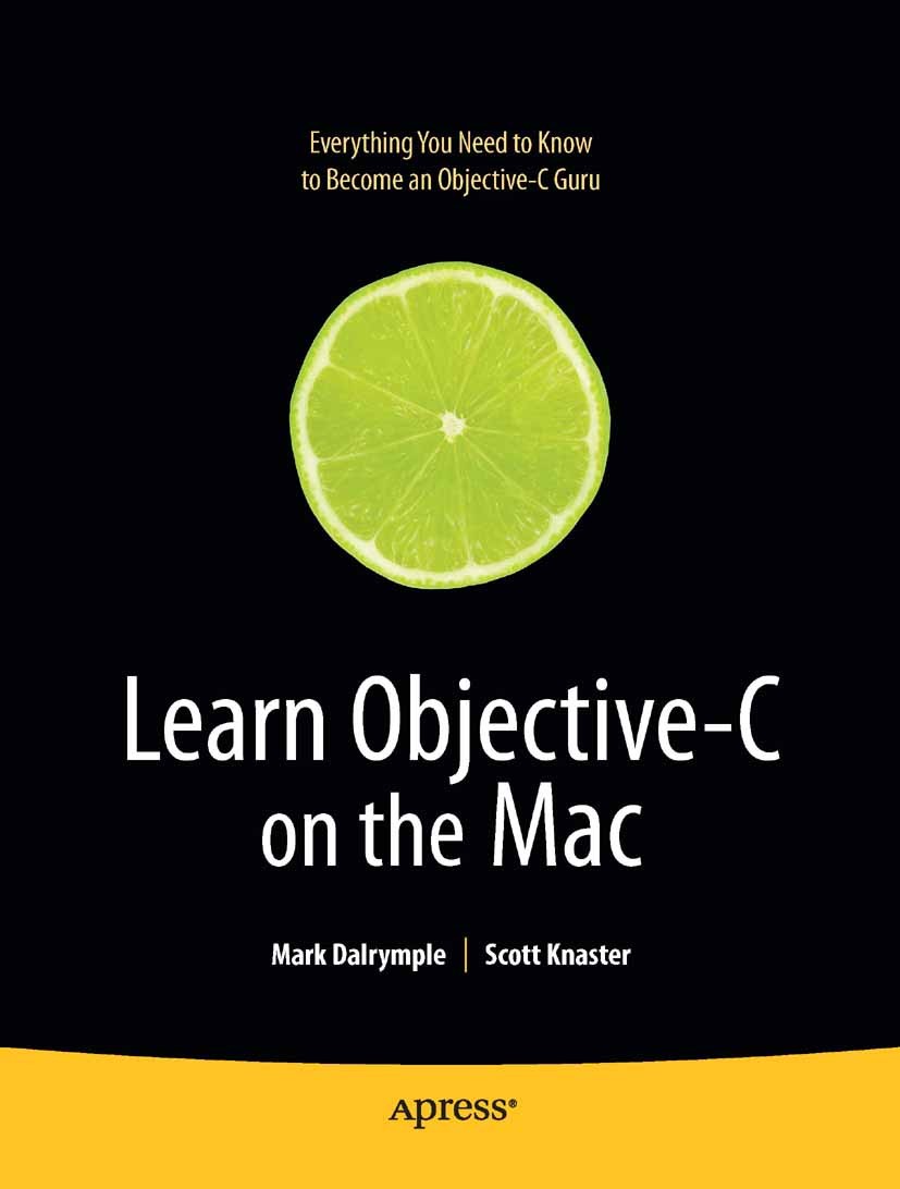 Titlebook: Learn Objective-C on the Mac; Mark Dalrymple,Scott Knaster Book 2009 Scott Knaster and Mark Dalrymple 2009 C++ programming language.Cocoa. Titlebook: Learn Objective-C on the Mac; Mark Dalrymple,Scott Knaster Book 2009 Scott Knaster and Mark Dalrymple 2009 C++ programming language.Cocoa.