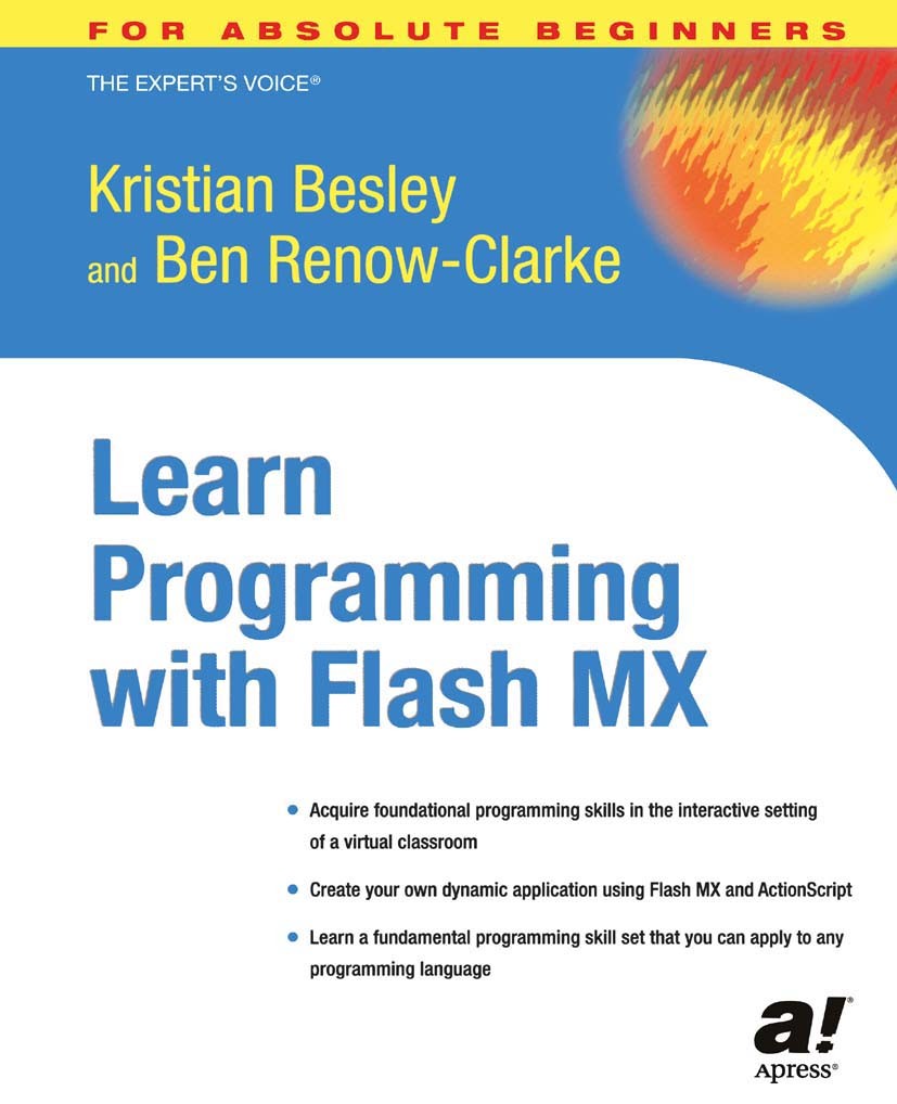 Titlebook: Learn Programming with Flash MX; Kristian Besley,Ben Renow-Clarke Book 2004 Ben Renow-Clarke and Kristian Besley 2004 ActionScript.Adobe F Titlebook: Learn Programming with Flash MX; Kristian Besley,Ben Renow-Clarke Book 2004 Ben Renow-Clarke and Kristian Besley 2004 ActionScript.Adobe F