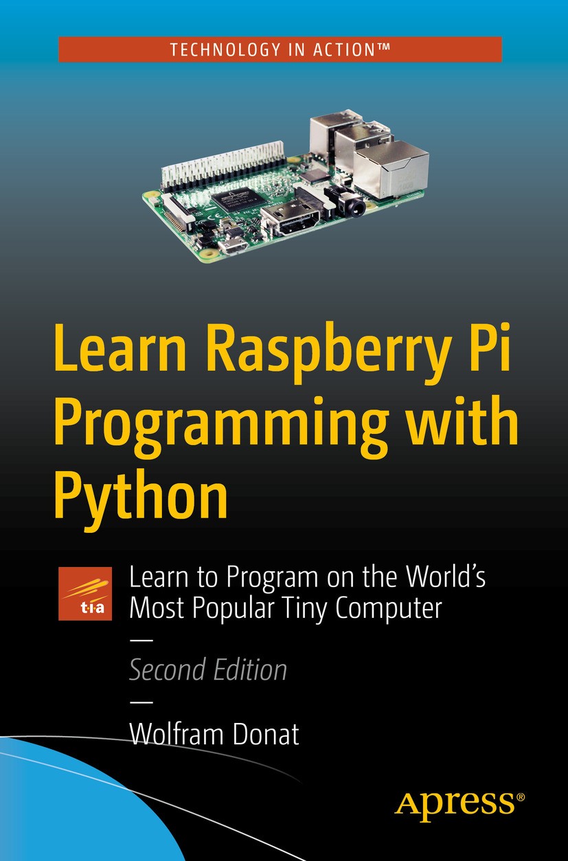 Titlebook: Learn Raspberry Pi Programming with Python; Learn to Program on Wolfram Donat Book 2018Latest edition Wolfram Donat 2018 Raspberry Pi.Pyth Titlebook: Learn Raspberry Pi Programming with Python; Learn to Program on Wolfram Donat Book 2018Latest edition Wolfram Donat 2018 Raspberry Pi.Pyth