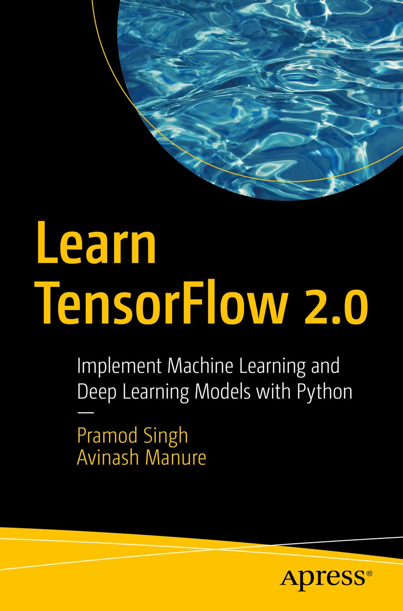 Titlebook: Learn TensorFlow 2.0; Implement Machine Le Pramod Singh,Avinash Manure Book 2020 Pramod Singh, Avinash Manure 2020 Machine Learning.Deep L Titlebook: Learn TensorFlow 2.0; Implement Machine Le Pramod Singh,Avinash Manure Book 2020 Pramod Singh, Avinash Manure 2020 Machine Learning.Deep L