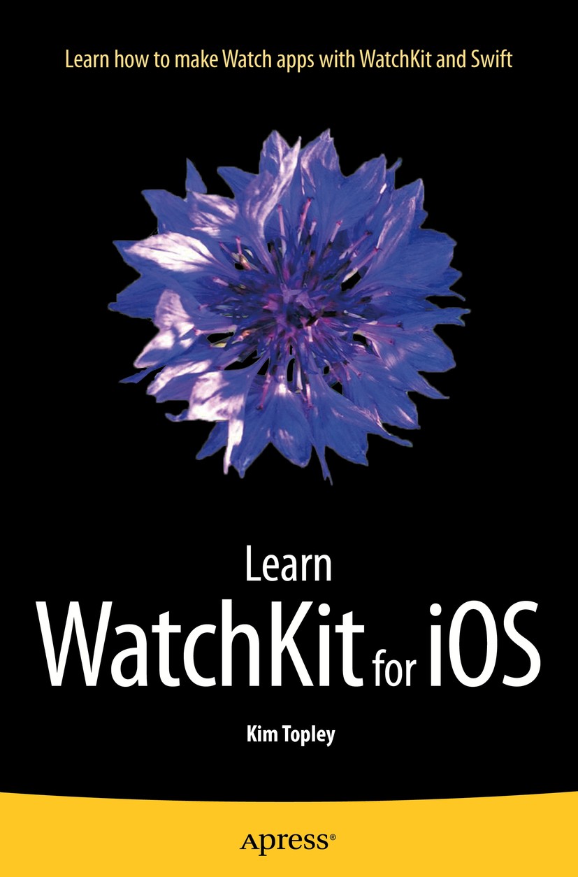Titlebook: Learn WatchKit for iOS; Kim Topley Book 2015 Kim Topley 2015 Titlebook: Learn WatchKit for iOS; Kim Topley Book 2015 Kim Topley 2015