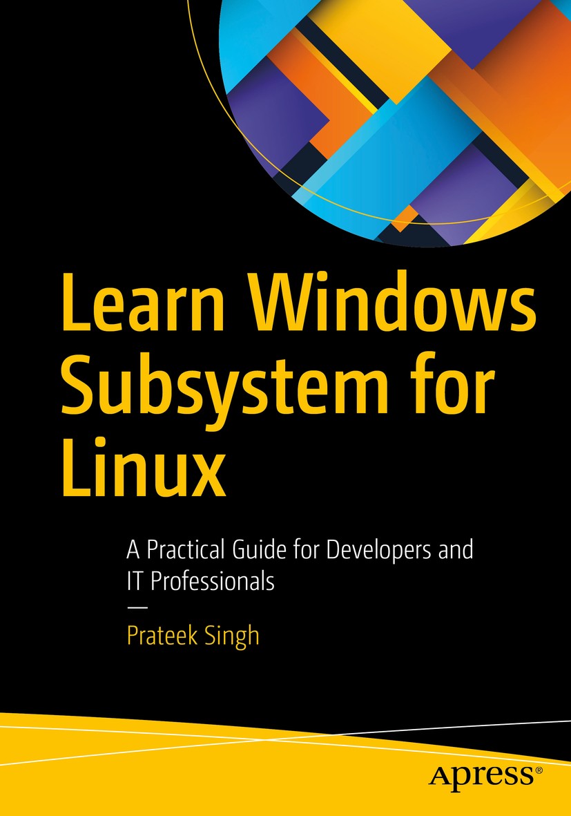 Titlebook: Learn Windows Subsystem for Linux; A Practical Guide fo Prateek Singh Book 2020 Prateek Singh 2020 Windows.Linux.WSL.windows subsystem.open Titlebook: Learn Windows Subsystem for Linux; A Practical Guide fo Prateek Singh Book 2020 Prateek Singh 2020 Windows.Linux.WSL.windows subsystem.open