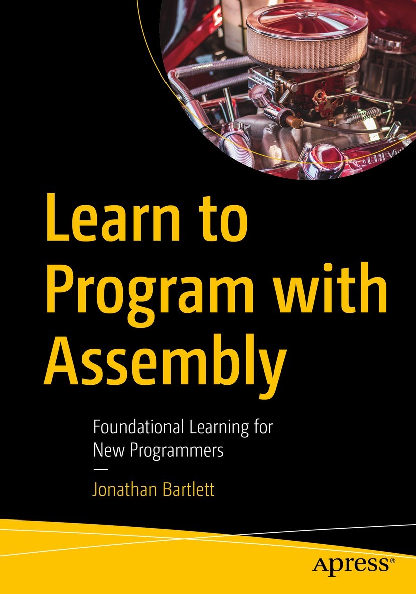Titlebook: Learn to Program with Assembly; Foundational Learnin Jonathan Bartlett Book 2021 Jonathan Bartlett 2021 Programming Language.programming.bu Titlebook: Learn to Program with Assembly; Foundational Learnin Jonathan Bartlett Book 2021 Jonathan Bartlett 2021 Programming Language.programming.bu