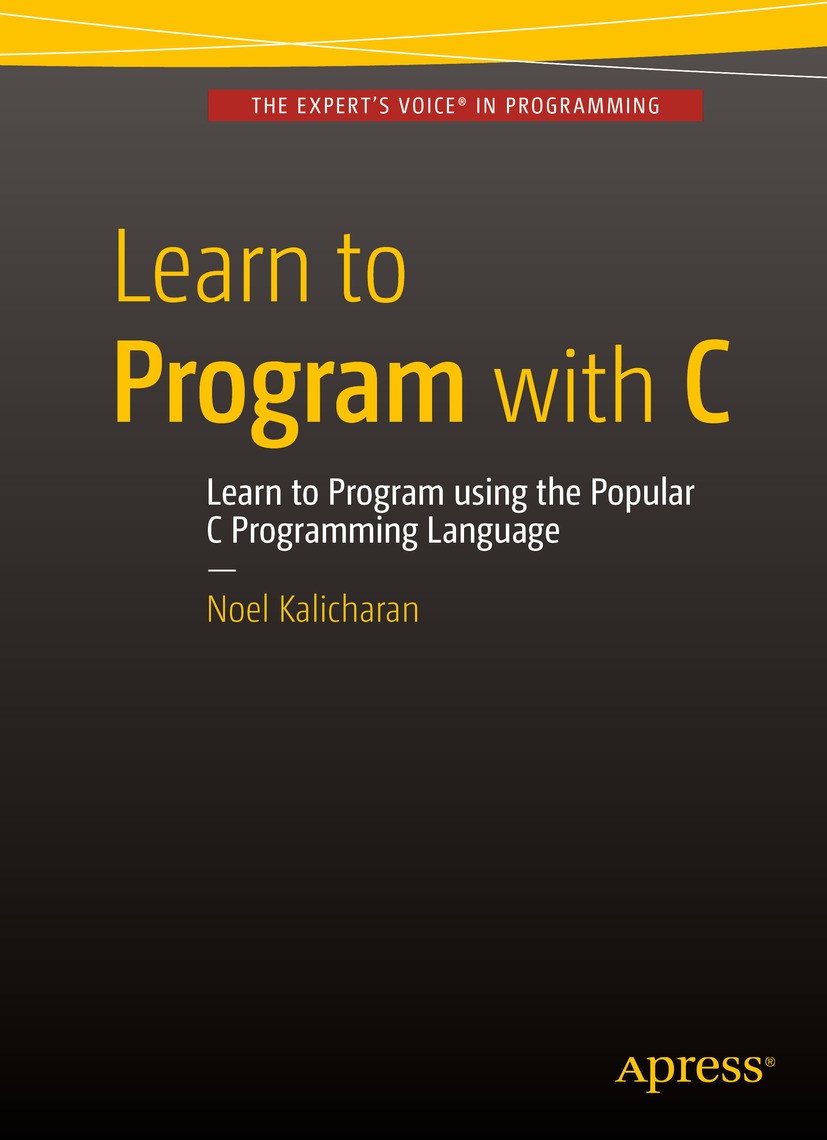 Titlebook: Learn to Program with C; Noel Kalicharan Book 2015 Noel Kalicharan 2015 C programming language.programming concepts.compilers.arrays.strin Titlebook: Learn to Program with C; Noel Kalicharan Book 2015 Noel Kalicharan 2015 C programming language.programming concepts.compilers.arrays.strin