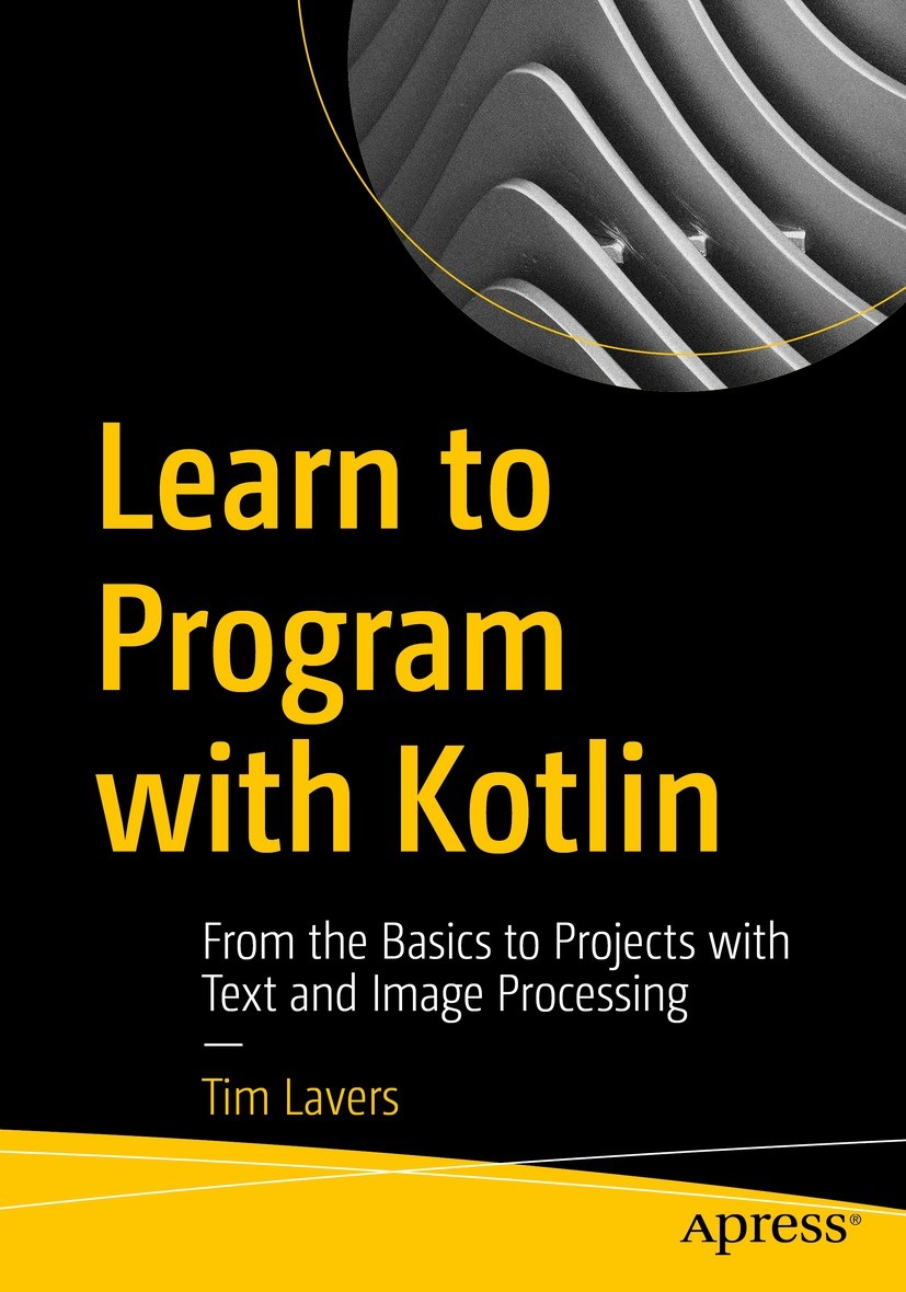 Titlebook: Learn to Program with Kotlin; From the Basics to P Tim Lavers Book 2021 Tim Lavers 2021 Kotlin.learn to.program.JVM.source.code.software.en Titlebook: Learn to Program with Kotlin; From the Basics to P Tim Lavers Book 2021 Tim Lavers 2021 Kotlin.learn to.program.JVM.source.code.software.en