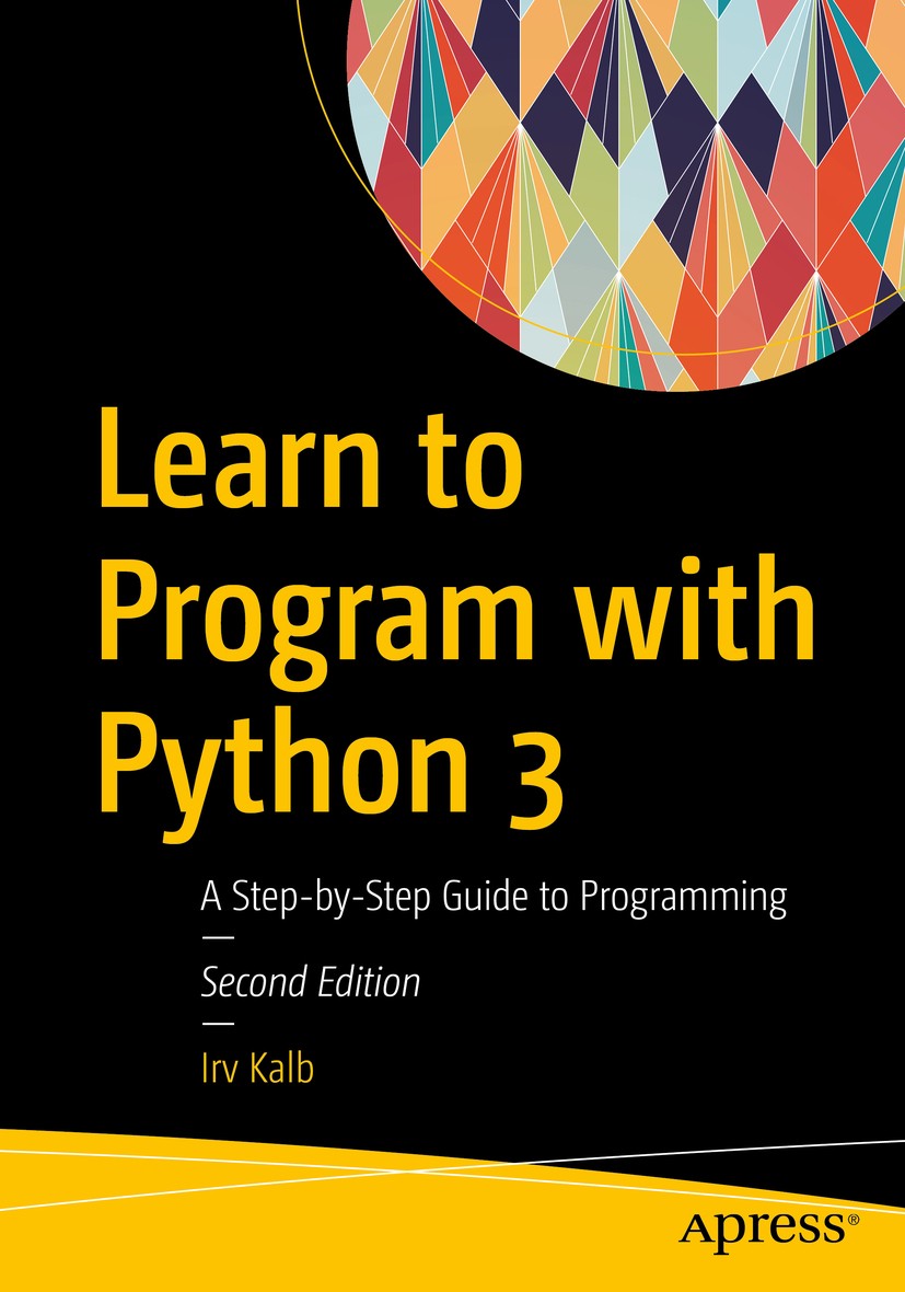 Titlebook: Learn to Program with Python 3; A Step-by-Step Guide Irv Kalb Book 2018Latest edition Irv Kalb 2018 python.software.object oriented.program Titlebook: Learn to Program with Python 3; A Step-by-Step Guide Irv Kalb Book 2018Latest edition Irv Kalb 2018 python.software.object oriented.program