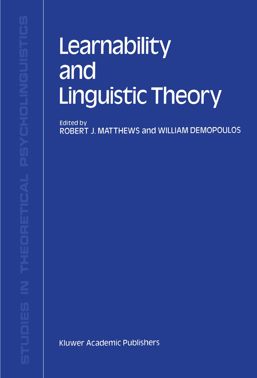 Titlebook: Learnability and Linguistic Theory; Robert J. Matthews,William Demopoulos Book 1989 Kluwer Academic Publishers, Dordrecht, The Netherlands Titlebook: Learnability and Linguistic Theory; Robert J. Matthews,William Demopoulos Book 1989 Kluwer Academic Publishers, Dordrecht, The Netherlands