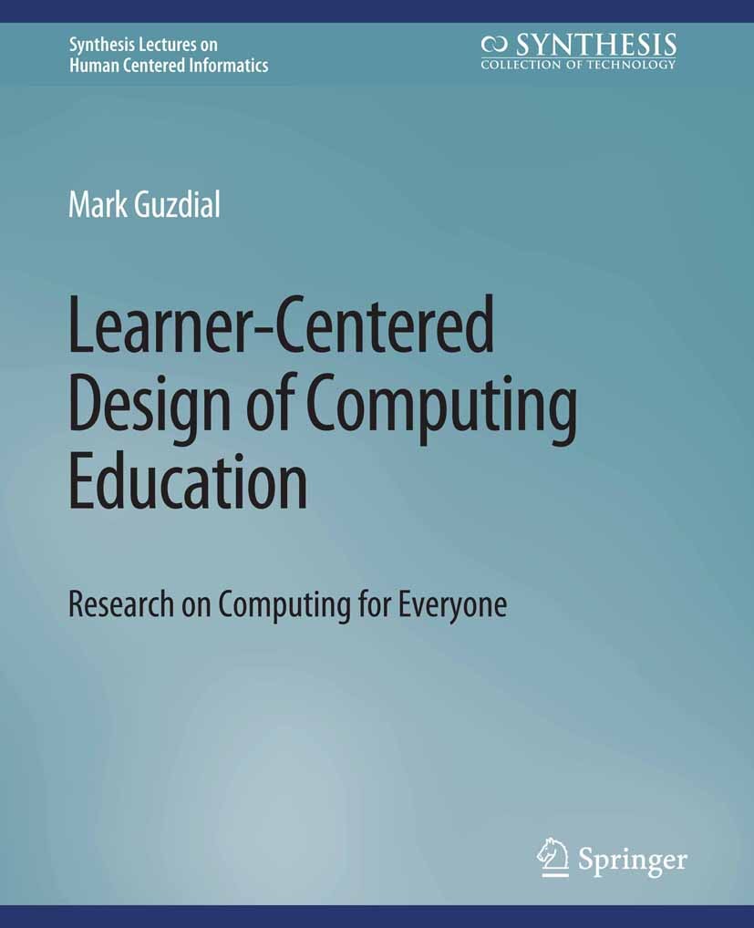 Titlebook: Learner-Centered Design of Computing Education; Research on Computin Mark Guzdial Book 2016 Springer Nature Switzerland AG 2016 Titlebook: Learner-Centered Design of Computing Education; Research on Computin Mark Guzdial Book 2016 Springer Nature Switzerland AG 2016
