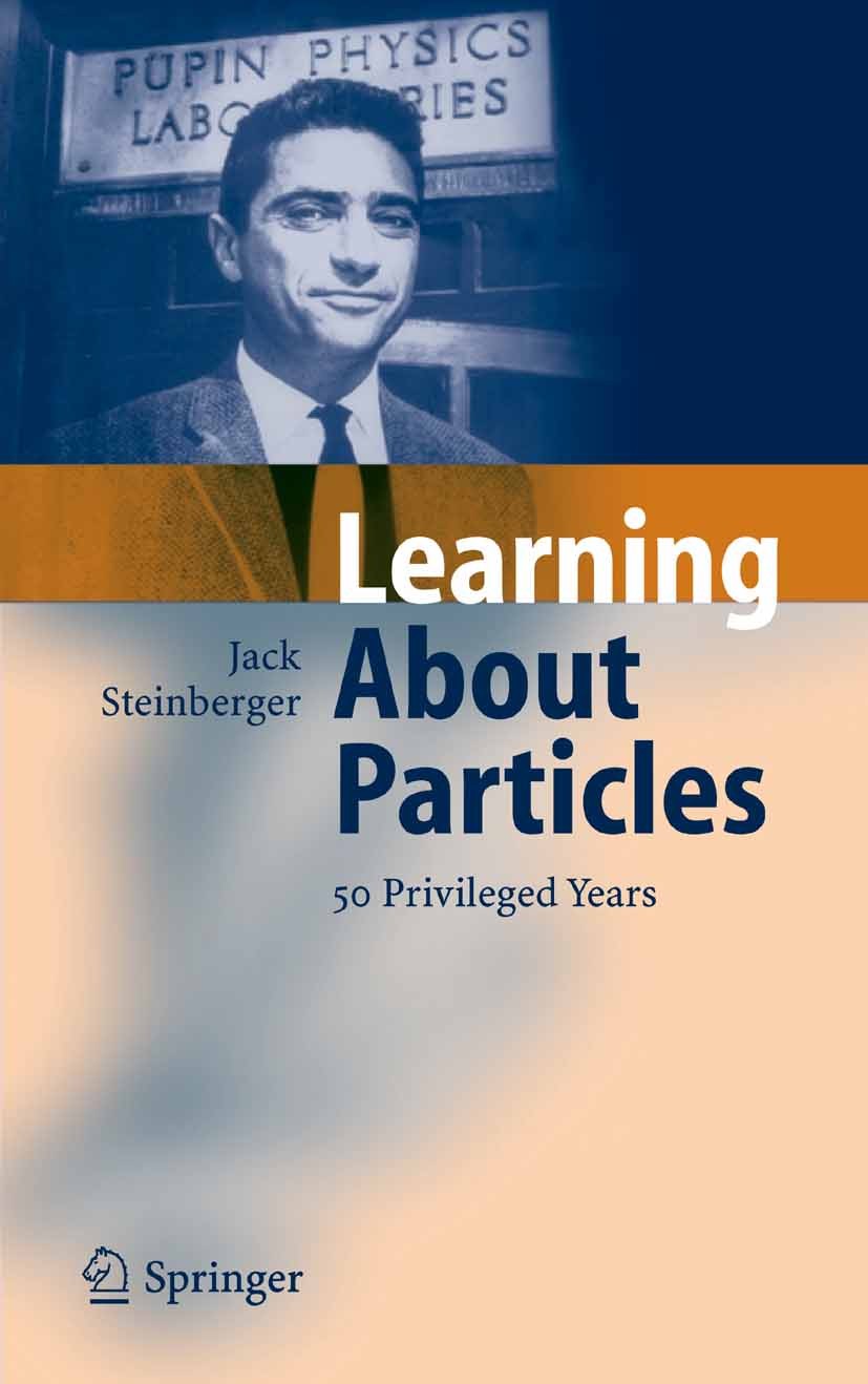 Titlebook: Learning About Particles - 50 Privileged Years; Jack Steinberger Book 2005 Springer-Verlag Berlin Heidelberg 2005 Experiment.Jack Steinber Titlebook: Learning About Particles - 50 Privileged Years; Jack Steinberger Book 2005 Springer-Verlag Berlin Heidelberg 2005 Experiment.Jack Steinber