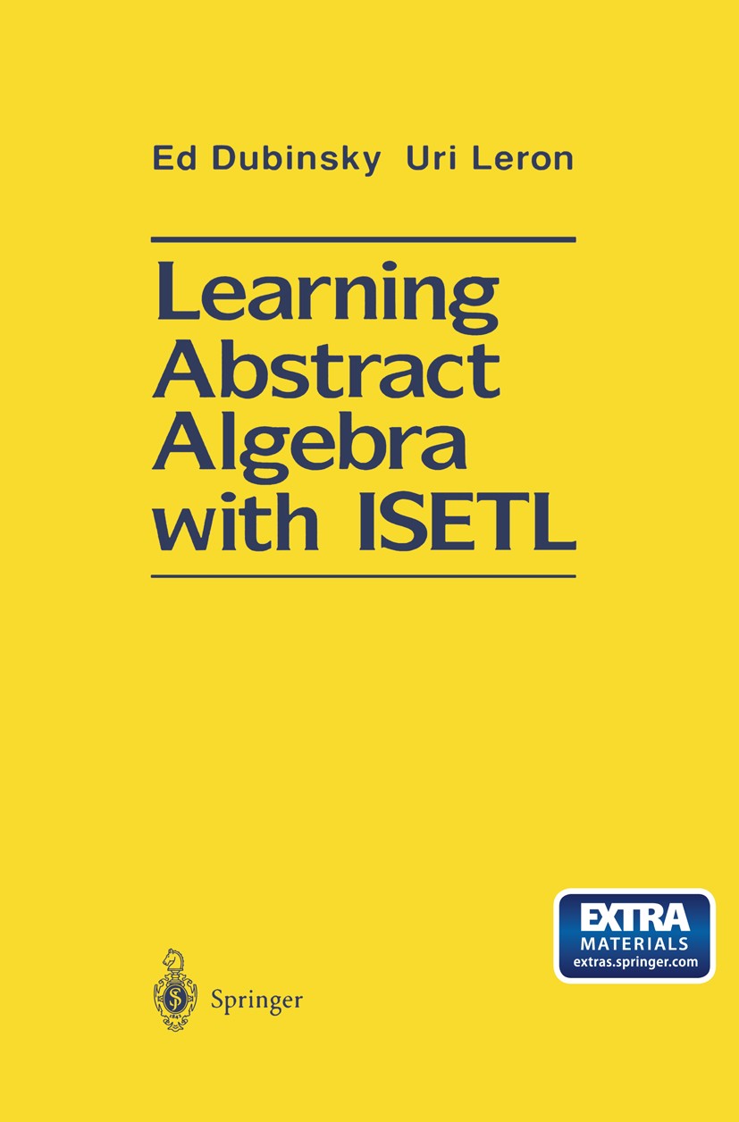 Titlebook: Learning Abstract Algebra with ISETL; Ed Dubinsky,Uri Leron Book 1994 Springer-Verlag New York, Inc. 1994 Abstract algebra.algebra.homomor Titlebook: Learning Abstract Algebra with ISETL; Ed Dubinsky,Uri Leron Book 1994 Springer-Verlag New York, Inc. 1994 Abstract algebra.algebra.homomor