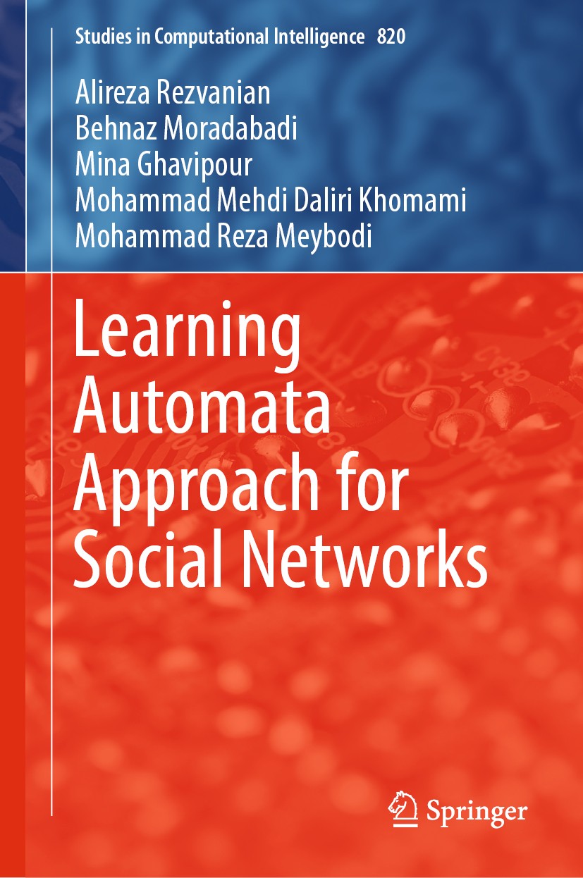 Titlebook: Learning Automata Approach for Social Networks; Alireza Rezvanian,Behnaz Moradabadi,Mohammad Reza Book 2019 Springer Nature Switzerland A Titlebook: Learning Automata Approach for Social Networks; Alireza Rezvanian,Behnaz Moradabadi,Mohammad Reza Book 2019 Springer Nature Switzerland A