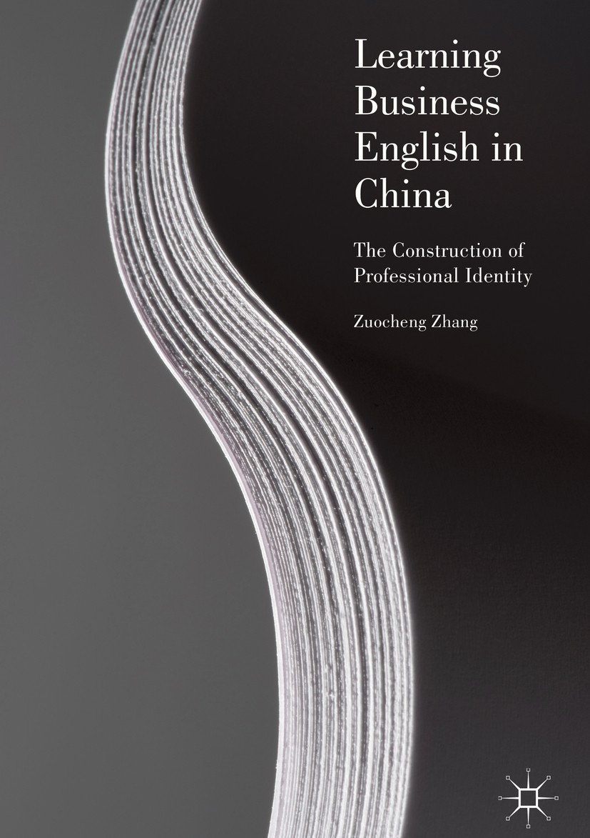Titlebook: Learning Business English in China; The Construction of Zuocheng Zhang Book 2017 The Editor(s) (if applicable) and The Author(s) 2017 Engl Titlebook: Learning Business English in China; The Construction of Zuocheng Zhang Book 2017 The Editor(s) (if applicable) and The Author(s) 2017 Engl