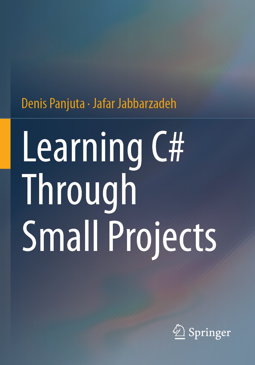 Titlebook: Learning C# Through Small Projects; Denis Panjuta,Jafar Jabbarzadeh Book 2024 The Editor(s) (if applicable) and The Author(s), under exclu Titlebook: Learning C# Through Small Projects; Denis Panjuta,Jafar Jabbarzadeh Book 2024 The Editor(s) (if applicable) and The Author(s), under exclu