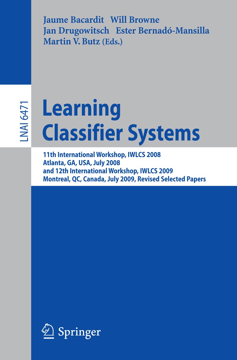 Titlebook: Learning Classifier Systems; 11th International W Jaume Bacardit,Will Browne,Martin V. Butz Conference proceedings 2010 Springer Berlin Hei Titlebook: Learning Classifier Systems; 11th International W Jaume Bacardit,Will Browne,Martin V. Butz Conference proceedings 2010 Springer Berlin Hei