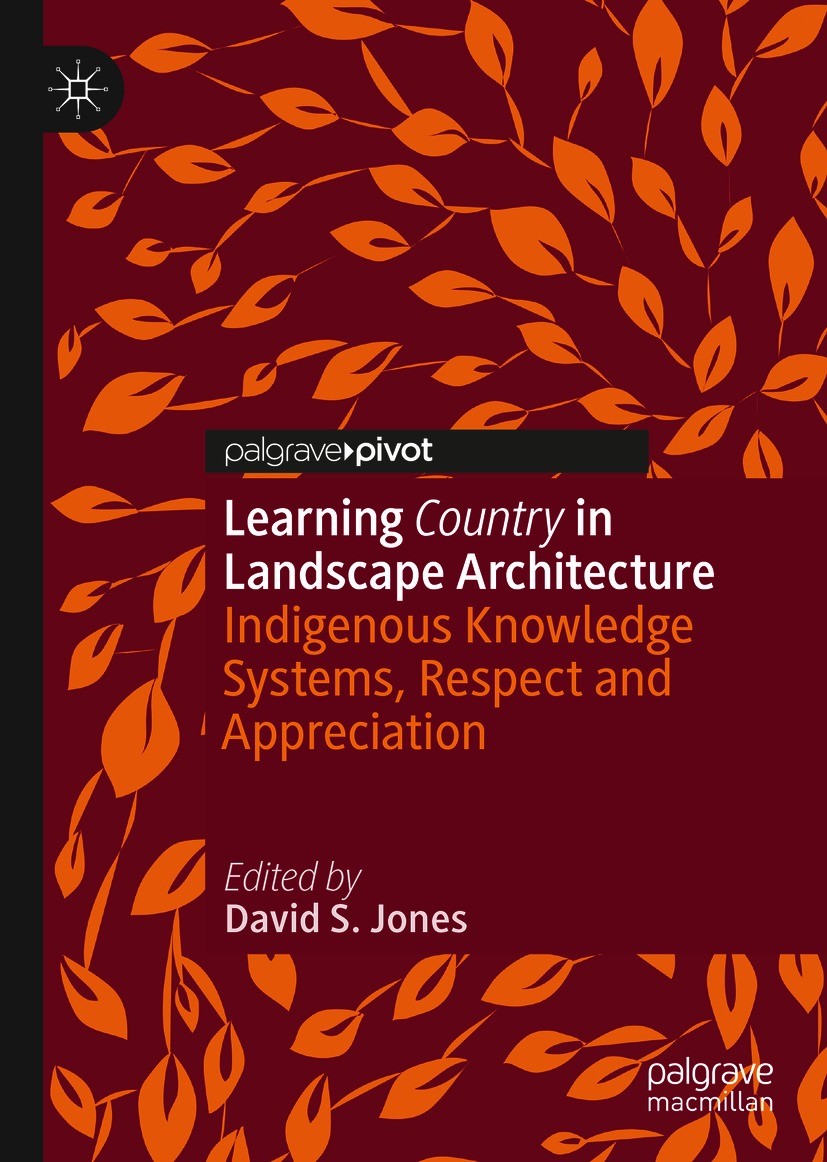 Titlebook: Learning Country in Landscape Architecture; Indigenous Knowledge David S. Jones Book 2021 The Editor(s) (if applicable) and The Author(s), Titlebook: Learning Country in Landscape Architecture; Indigenous Knowledge David S. Jones Book 2021 The Editor(s) (if applicable) and The Author(s),