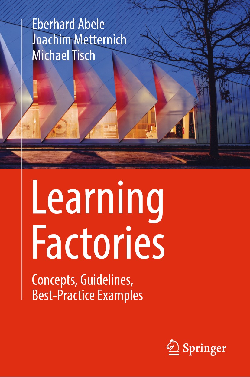 Titlebook: Learning Factories; Concepts, Guidelines Eberhard Abele,Joachim Metternich,Michael Tisch Book 20191st edition Springer Nature Switzerland A Titlebook: Learning Factories; Concepts, Guidelines Eberhard Abele,Joachim Metternich,Michael Tisch Book 20191st edition Springer Nature Switzerland A
