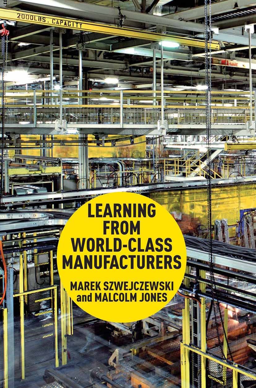 Titlebook: Learning From World Class Manufacturers; Marek Szwejczewski,Malcolm Jones Book 2013 Palgrave Macmillan, a division of Macmillan Publishers Titlebook: Learning From World Class Manufacturers; Marek Szwejczewski,Malcolm Jones Book 2013 Palgrave Macmillan, a division of Macmillan Publishers
