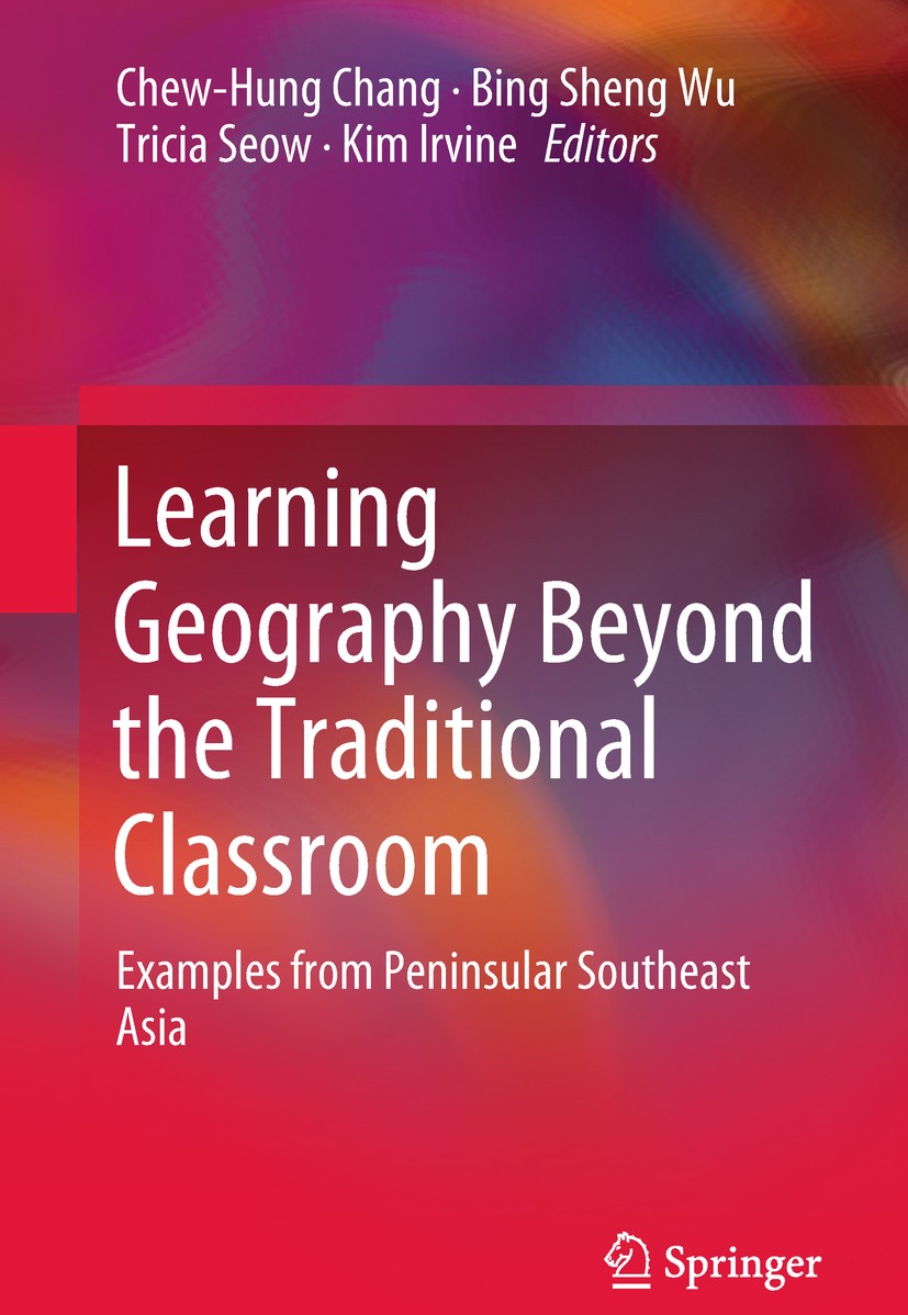 Titlebook: Learning Geography Beyond the Traditional Classroom; Examples from Penins Chew-Hung Chang,Bing Sheng Wu,Kim Irvine Book 2018 Springer Natur Titlebook: Learning Geography Beyond the Traditional Classroom; Examples from Penins Chew-Hung Chang,Bing Sheng Wu,Kim Irvine Book 2018 Springer Natur