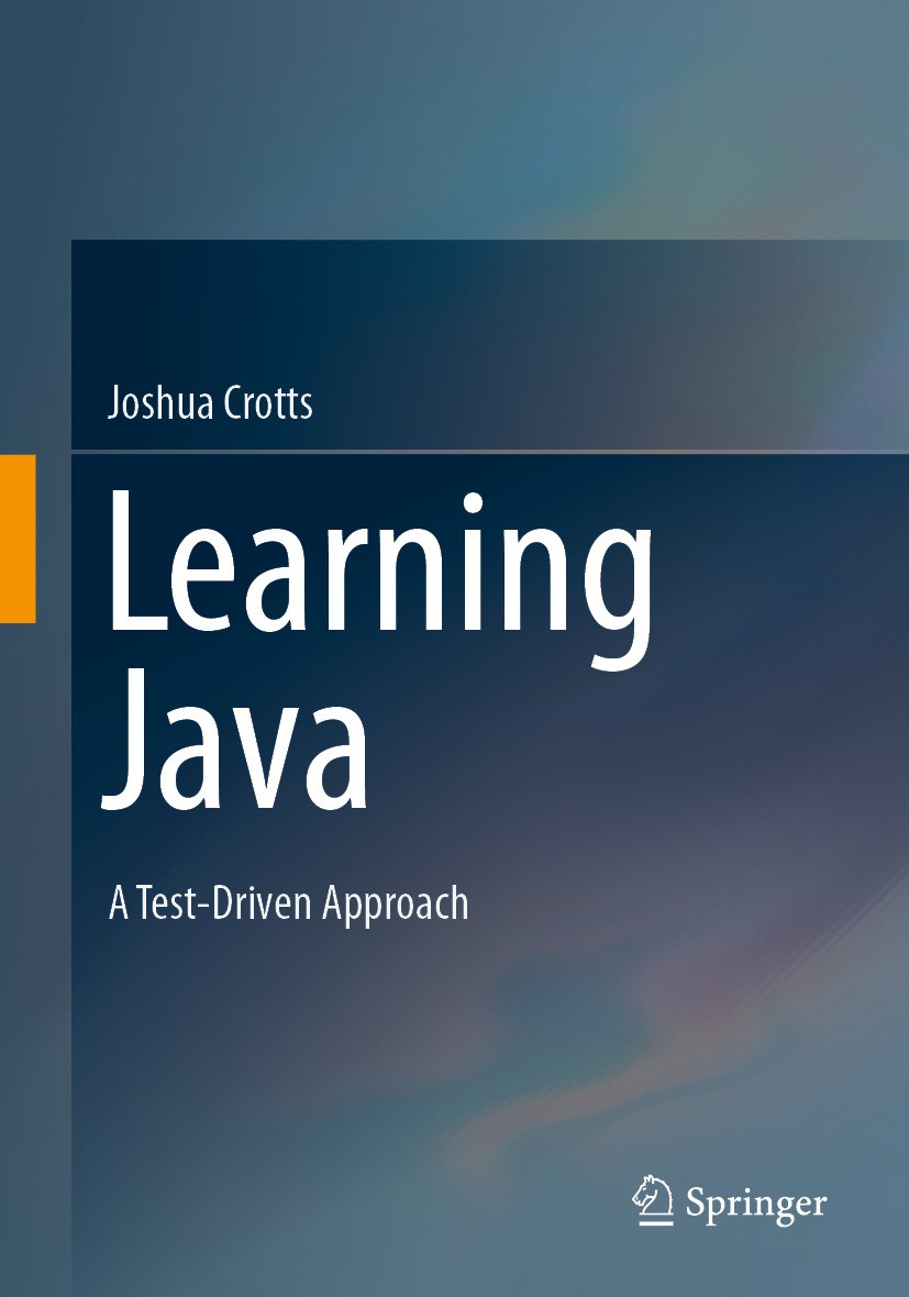 Titlebook: Learning Java; A Test-Driven Approa Joshua Crotts Textbook 2024 The Editor(s) (if applicable) and The Author(s), under exclusive license to Titlebook: Learning Java; A Test-Driven Approa Joshua Crotts Textbook 2024 The Editor(s) (if applicable) and The Author(s), under exclusive license to