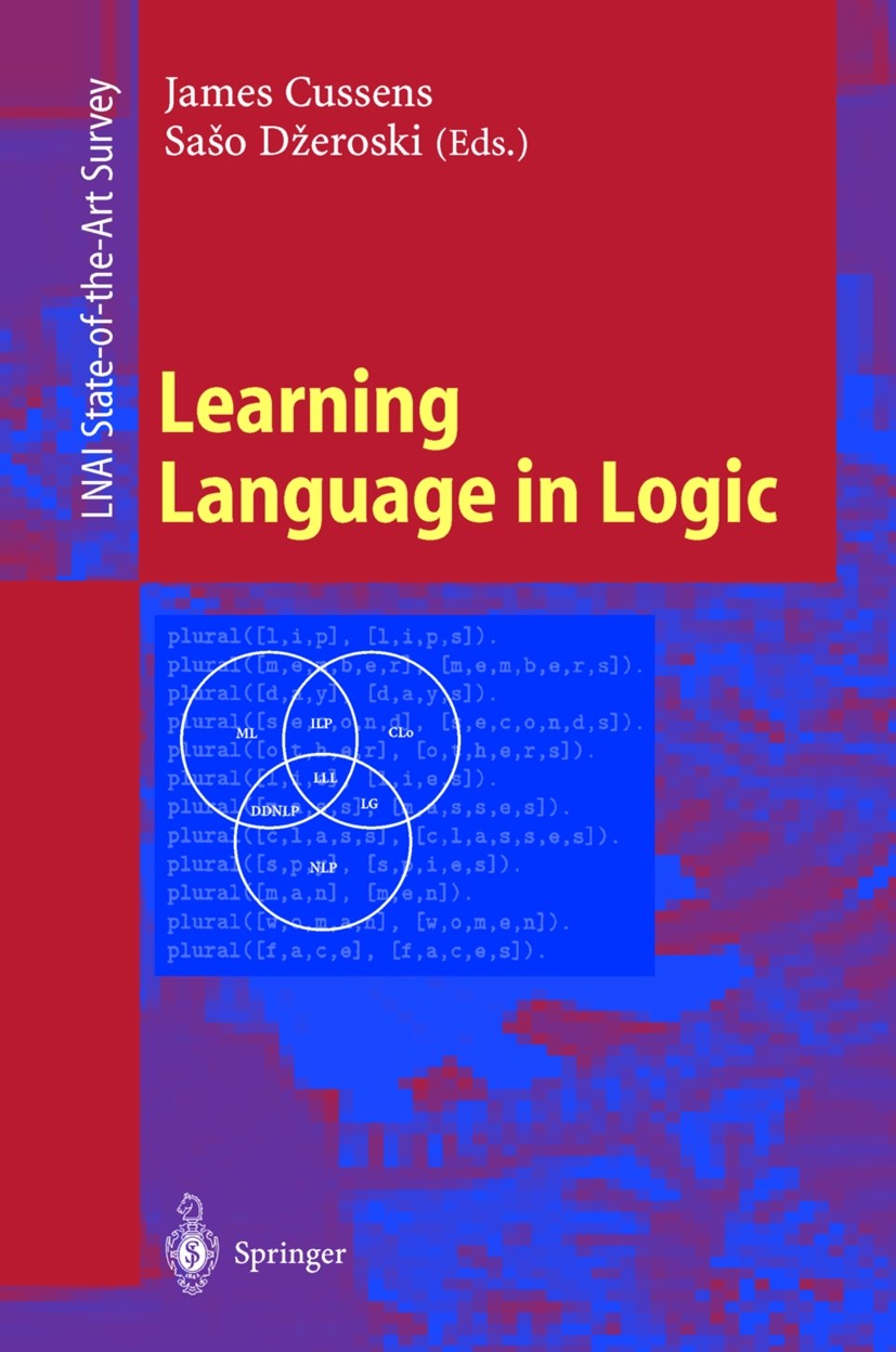 Titlebook: Learning Language in Logic; James Cussens,Sašo Džeroski Book 2000 Springer-Verlag Berlin Heidelberg 2000 MDL.Mathematica.Natural.Processin Titlebook: Learning Language in Logic; James Cussens,Sašo Džeroski Book 2000 Springer-Verlag Berlin Heidelberg 2000 MDL.Mathematica.Natural.Processin