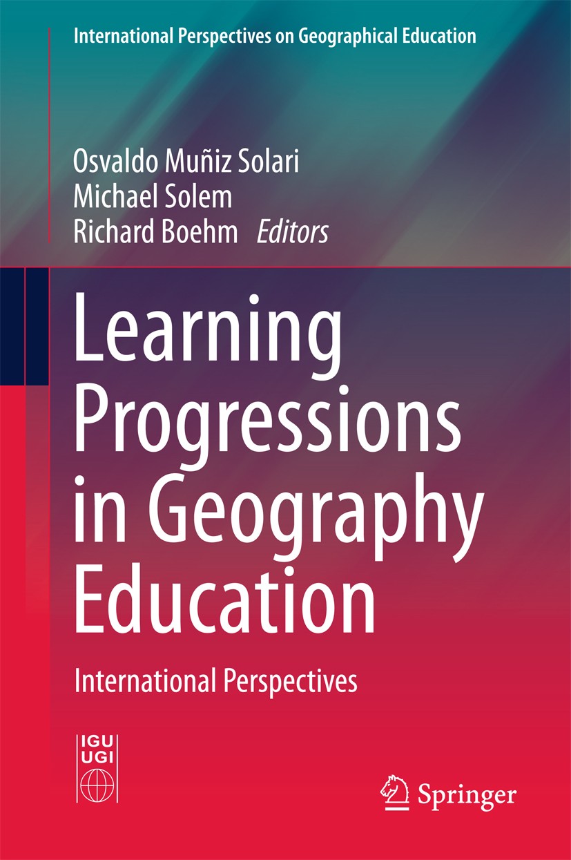 Titlebook: Learning Progressions in Geography Education; International Perspe Osvaldo Muñiz Solari,Michael Solem,Richard Boehm Book 2017 The Editor(s) Titlebook: Learning Progressions in Geography Education; International Perspe Osvaldo Muñiz Solari,Michael Solem,Richard Boehm Book 2017 The Editor(s)