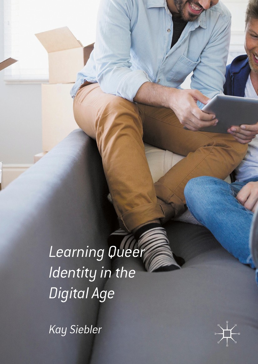 Titlebook: Learning Queer Identity in the Digital Age; Kay Siebler Book 2016 The Editor(s) (if applicable) and The Author(s) 2016 LGBT Identity.Queer Titlebook: Learning Queer Identity in the Digital Age; Kay Siebler Book 2016 The Editor(s) (if applicable) and The Author(s) 2016 LGBT Identity.Queer