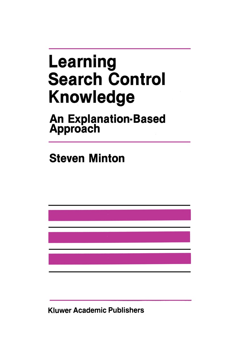 Titlebook: Learning Search Control Knowledge; An Explanation-Based Steven Minton Book 1988 Kluwer Academic Publishers, Boston 1988 control.intelligenc Titlebook: Learning Search Control Knowledge; An Explanation-Based Steven Minton Book 1988 Kluwer Academic Publishers, Boston 1988 control.intelligenc