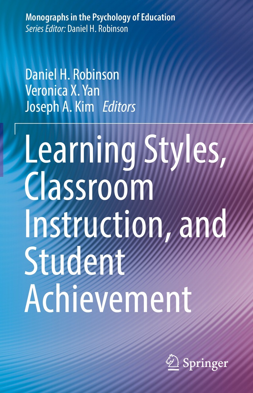 Titlebook: Learning Styles, Classroom Instruction, and Student Achievement; Daniel H. Robinson,Veronica X. Yan,Joseph A. Kim Book 2022 The Editor(s) Titlebook: Learning Styles, Classroom Instruction, and Student Achievement; Daniel H. Robinson,Veronica X. Yan,Joseph A. Kim Book 2022 The Editor(s)
