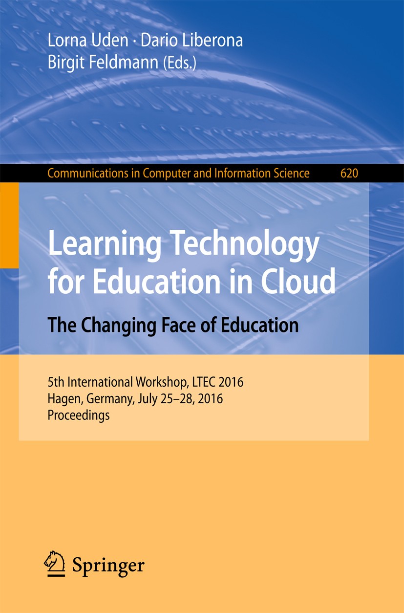 Titlebook: Learning Technology for Education in Cloud –The Changing Face of Education; 5th International Wo Lorna Uden,Dario Liberona,Birgit Feldmann Titlebook: Learning Technology for Education in Cloud –The Changing Face of Education; 5th International Wo Lorna Uden,Dario Liberona,Birgit Feldmann