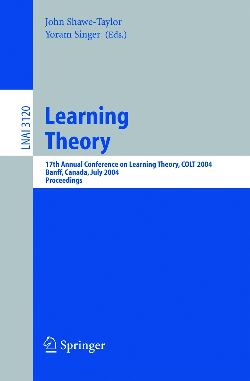 Titlebook: Learning Theory; 17th Annual Conferen John Shawe-Taylor,Yoram Singer Conference proceedings 2004 Springer-Verlag Berlin Heidelberg 2004 Boo Titlebook: Learning Theory; 17th Annual Conferen John Shawe-Taylor,Yoram Singer Conference proceedings 2004 Springer-Verlag Berlin Heidelberg 2004 Boo