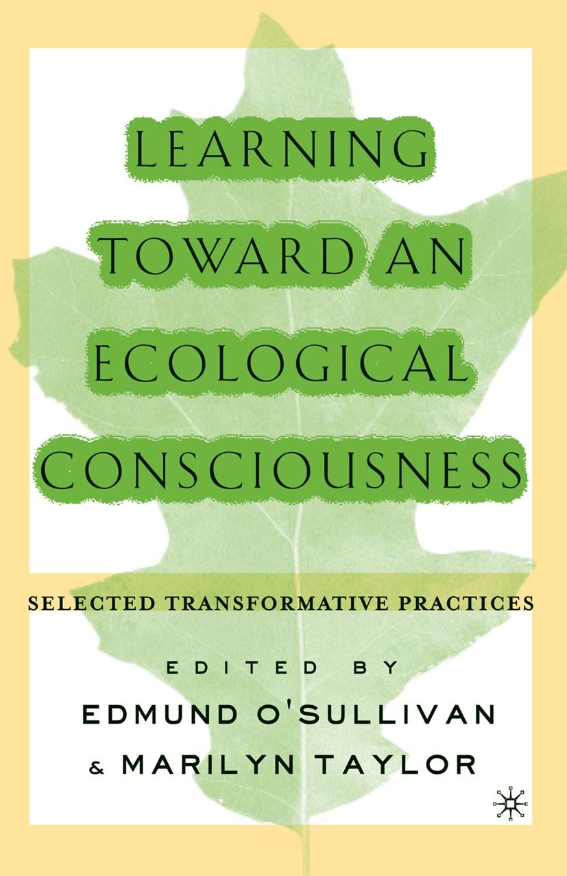 Titlebook: Learning Toward an Ecological Consciousness; Selected Transformat Edmund V. O’Sullivan,Marilyn M. Taylor Book 2004 Palgrave Macmillan, a di Titlebook: Learning Toward an Ecological Consciousness; Selected Transformat Edmund V. O’Sullivan,Marilyn M. Taylor Book 2004 Palgrave Macmillan, a di