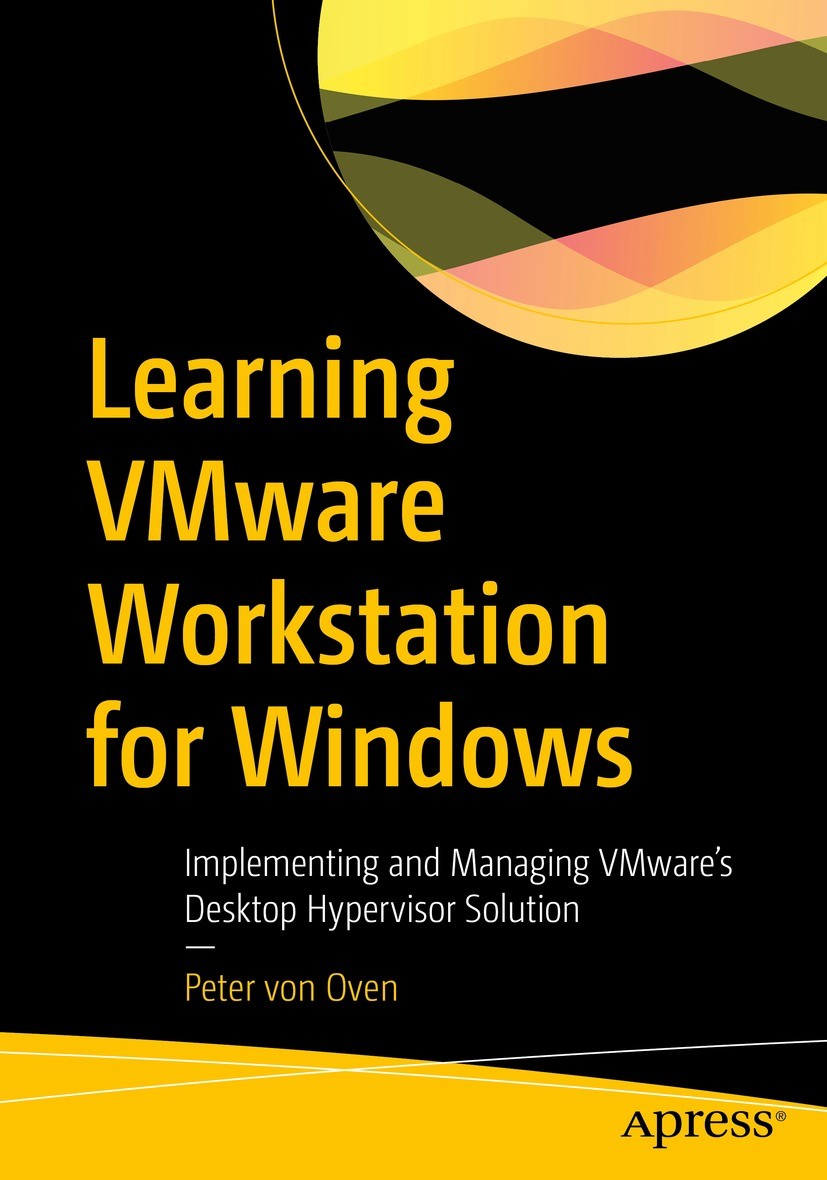 Titlebook: Learning VMware Workstation for Windows; Implementing and Man Peter von Oven Book 2023 Peter von Oven 2023 Desktop hypervisor.Type 2 hyperv Titlebook: Learning VMware Workstation for Windows; Implementing and Man Peter von Oven Book 2023 Peter von Oven 2023 Desktop hypervisor.Type 2 hyperv