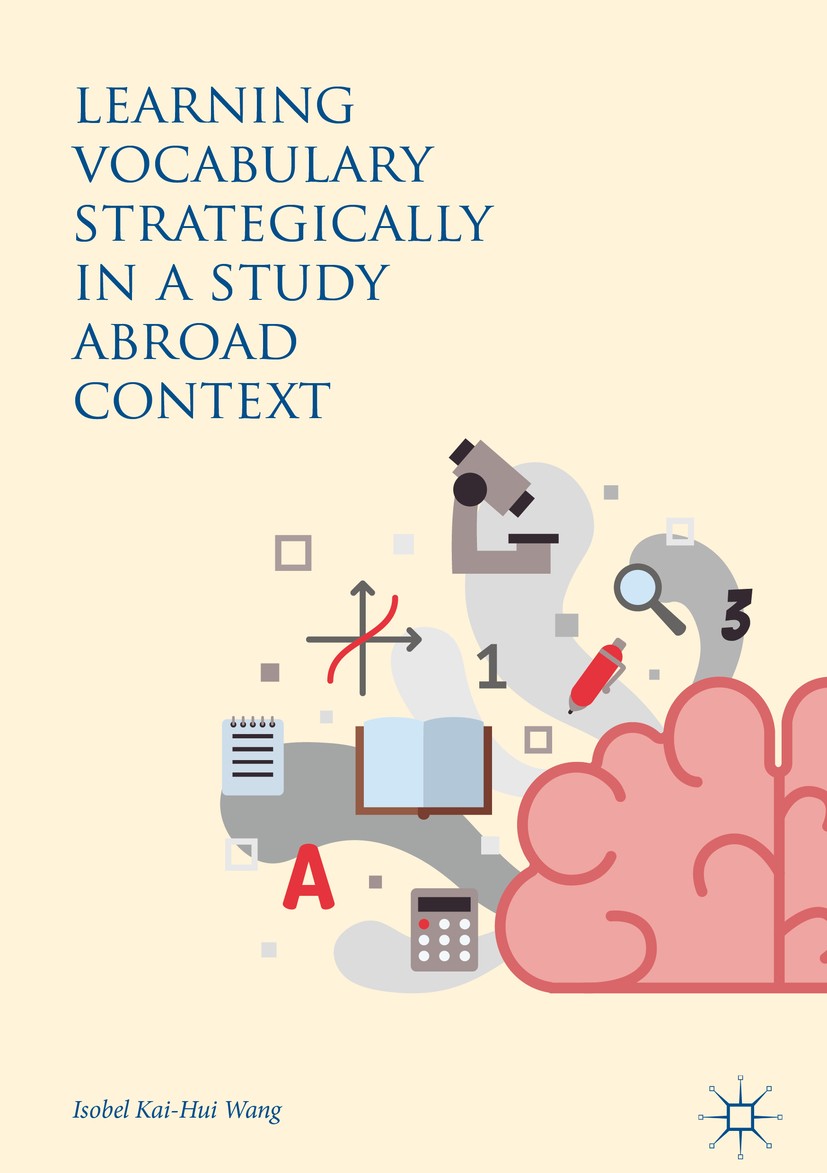 Titlebook: Learning Vocabulary Strategically in a Study Abroad Context; Isobel Kai-Hui Wang Book 2018 The Editor(s) (if applicable) and The Author(s) Titlebook: Learning Vocabulary Strategically in a Study Abroad Context; Isobel Kai-Hui Wang Book 2018 The Editor(s) (if applicable) and The Author(s)