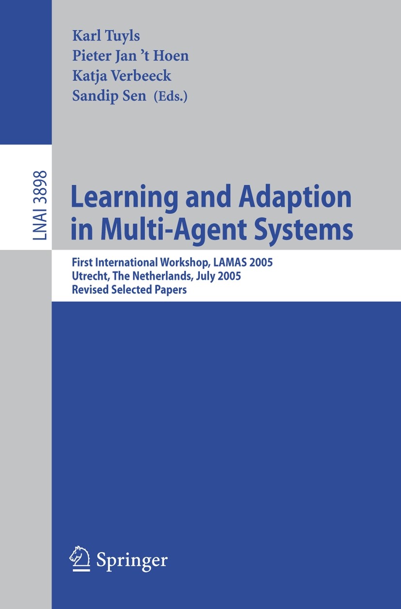 Titlebook: Learning and Adaption in Multi-Agent Systems; First International Karl Tuyls,Pieter Jan’t Hoen,Sandip Sen Conference proceedings 2006 Spri Titlebook: Learning and Adaption in Multi-Agent Systems; First International Karl Tuyls,Pieter Jan’t Hoen,Sandip Sen Conference proceedings 2006 Spri