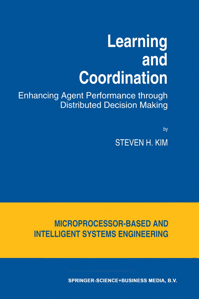Titlebook: Learning and Coordination; Enhancing Agent Perf Steven H. Kim Book 1994 Springer Science+Business Media Dordrecht 1994 agents.autonomous ag Titlebook: Learning and Coordination; Enhancing Agent Perf Steven H. Kim Book 1994 Springer Science+Business Media Dordrecht 1994 agents.autonomous ag