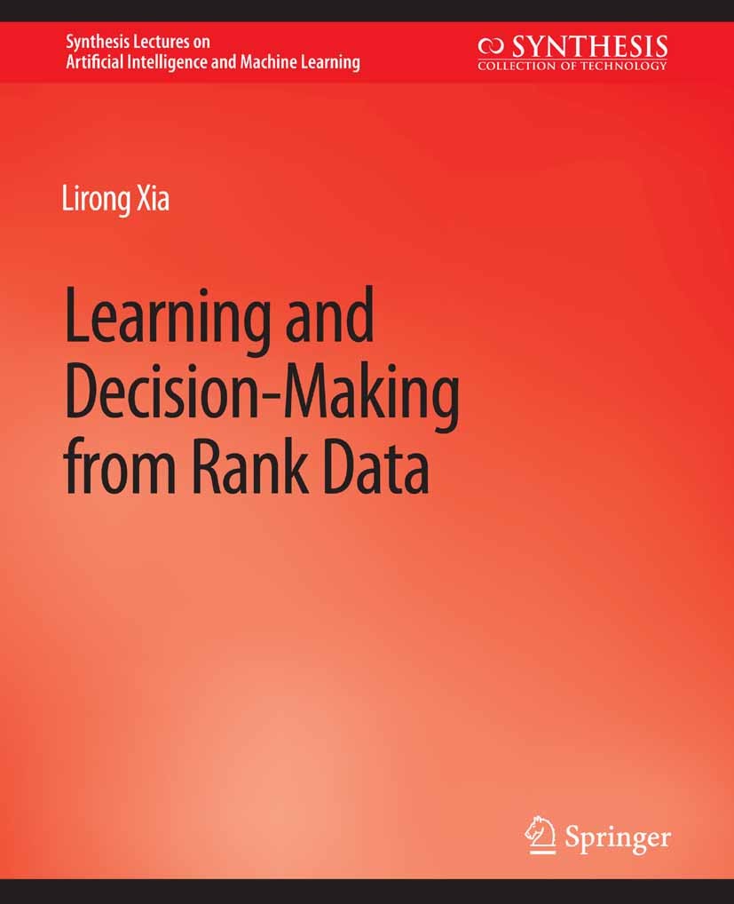 Titlebook: Learning and Decision-Making from Rank Data; Lirong Xia Book 2019 Springer Nature Switzerland AG 2019 Titlebook: Learning and Decision-Making from Rank Data; Lirong Xia Book 2019 Springer Nature Switzerland AG 2019