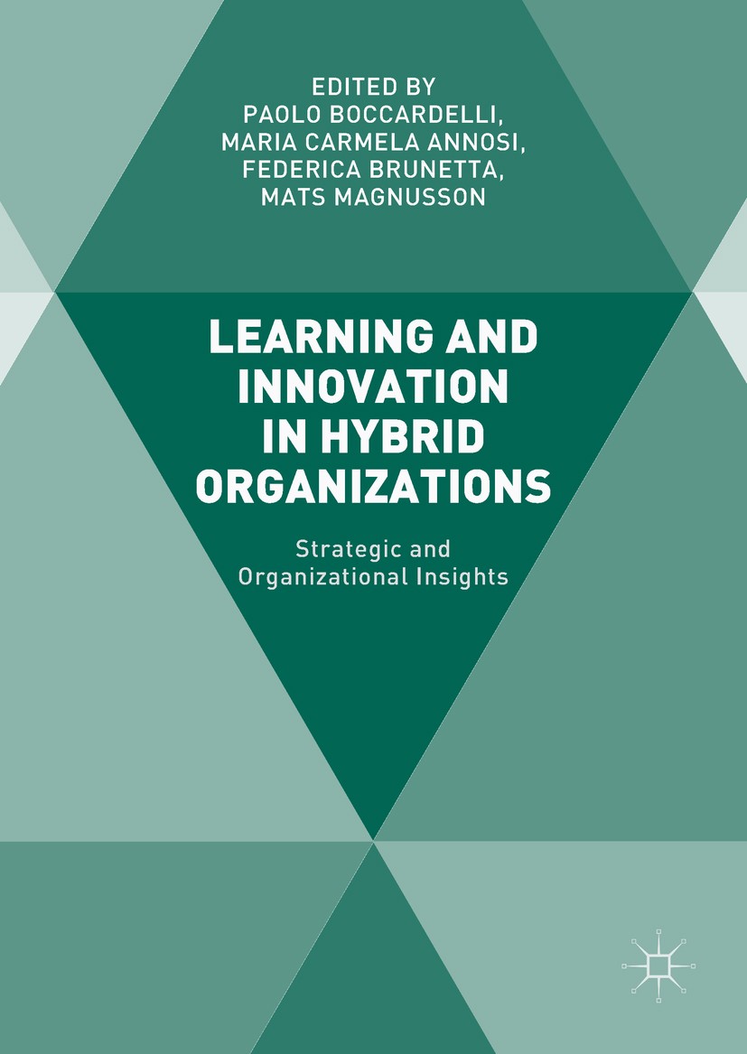Titlebook: Learning and Innovation in Hybrid Organizations; Strategic and Organi Paolo Boccardelli,Maria Carmela Annosi,Mats Magnus Book 2018 The Edit Titlebook: Learning and Innovation in Hybrid Organizations; Strategic and Organi Paolo Boccardelli,Maria Carmela Annosi,Mats Magnus Book 2018 The Edit