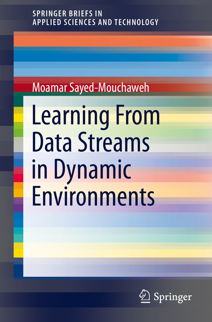 Titlebook: Learning from Data Streams in Dynamic Environments; Moamar Sayed-Mouchaweh Book 2016 The Author 2016 Adaptive Modeling.Data Streams.Drift Titlebook: Learning from Data Streams in Dynamic Environments; Moamar Sayed-Mouchaweh Book 2016 The Author 2016 Adaptive Modeling.Data Streams.Drift