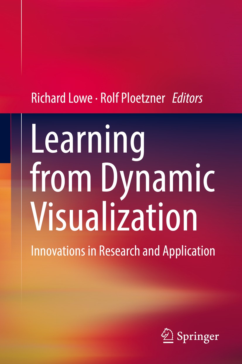 Titlebook: Learning from Dynamic Visualization; Innovations in Resea Richard Lowe,Rolf Ploetzner Book 2017 Springer International Publishing AG 2017 A Titlebook: Learning from Dynamic Visualization; Innovations in Resea Richard Lowe,Rolf Ploetzner Book 2017 Springer International Publishing AG 2017 A