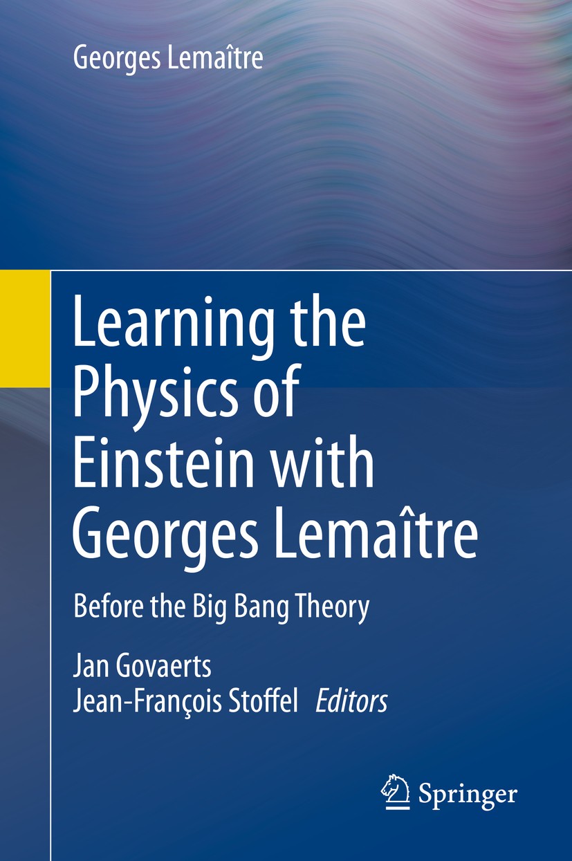 Titlebook: Learning the Physics of Einstein with Georges Lemaître; Before the Big Bang Georges Lemaître,Jan Govaerts,Jean-François Stoffe Book 2019 S Titlebook: Learning the Physics of Einstein with Georges Lemaître; Before the Big Bang Georges Lemaître,Jan Govaerts,Jean-François Stoffe Book 2019 S