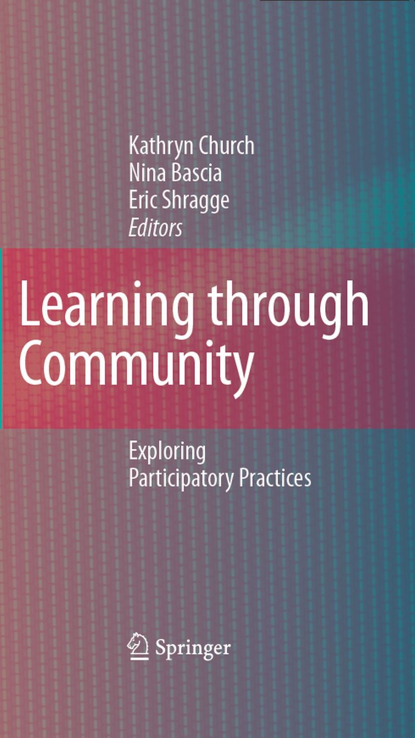 Titlebook: Learning through Community; Exploring Participat Kathryn Church,Nina Bascia,Eric Shragge Book 2008 Springer Science+Business Media B.V. 200 Titlebook: Learning through Community; Exploring Participat Kathryn Church,Nina Bascia,Eric Shragge Book 2008 Springer Science+Business Media B.V. 200