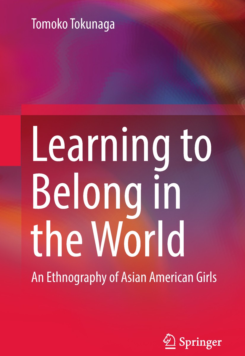 Titlebook: Learning to Belong in the World; An Ethnography of As Tomoko Tokunaga Book 2018 Springer Nature Singapore Pte Ltd. 2018 Asian American yout Titlebook: Learning to Belong in the World; An Ethnography of As Tomoko Tokunaga Book 2018 Springer Nature Singapore Pte Ltd. 2018 Asian American yout