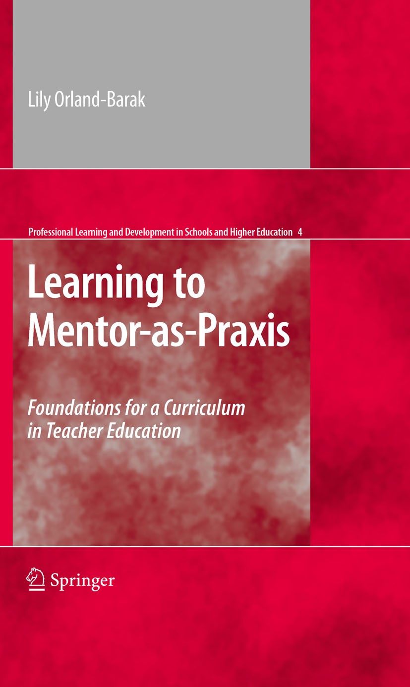 Titlebook: Learning to Mentor-as-Praxis; Foundations for a Cu Lily Orland-Barak Book 2010 Springer-Verlag US 2010 Curriculum Development.Mentor-as-Pra Titlebook: Learning to Mentor-as-Praxis; Foundations for a Cu Lily Orland-Barak Book 2010 Springer-Verlag US 2010 Curriculum Development.Mentor-as-Pra