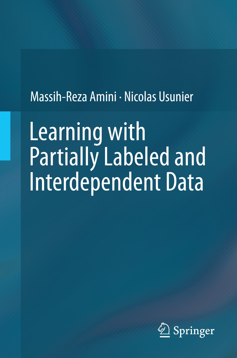 Titlebook: Learning with Partially Labeled and Interdependent Data; Massih-Reza Amini,Nicolas Usunier Book 2015 Springer International Publishing Swi Titlebook: Learning with Partially Labeled and Interdependent Data; Massih-Reza Amini,Nicolas Usunier Book 2015 Springer International Publishing Swi