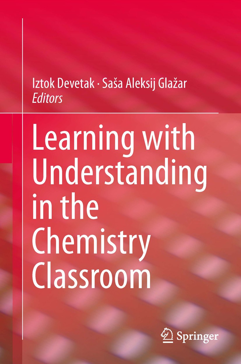 Titlebook: Learning with Understanding in the Chemistry Classroom; Iztok Devetak,Saša Aleksij Glažar Book 2014 Springer Science+Business Media B.V. 2 Titlebook: Learning with Understanding in the Chemistry Classroom; Iztok Devetak,Saša Aleksij Glažar Book 2014 Springer Science+Business Media B.V. 2
