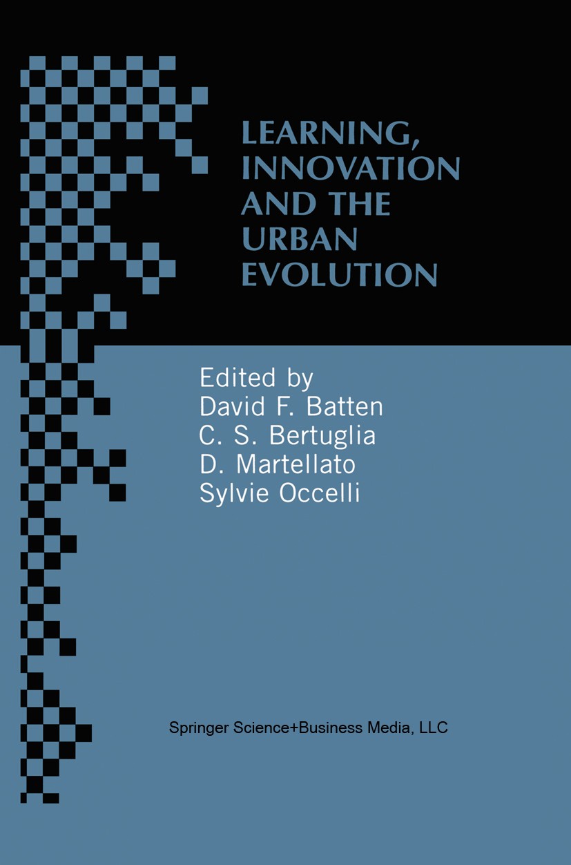 Titlebook: Learning, Innovation and Urban Evolution; David F. Batten,Cristoforo S. Bertuglia,Sylvie Occ Book 2000 Springer Science+Business Media New Titlebook: Learning, Innovation and Urban Evolution; David F. Batten,Cristoforo S. Bertuglia,Sylvie Occ Book 2000 Springer Science+Business Media New